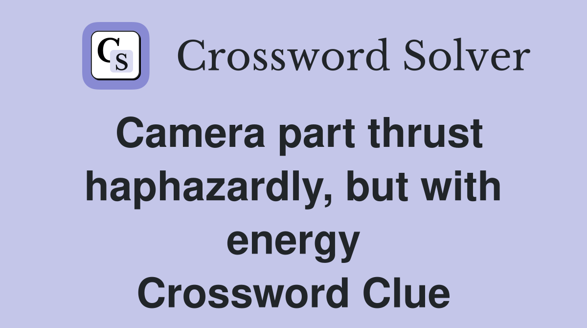 Camera part thrust haphazardly, but with energy Crossword Clue